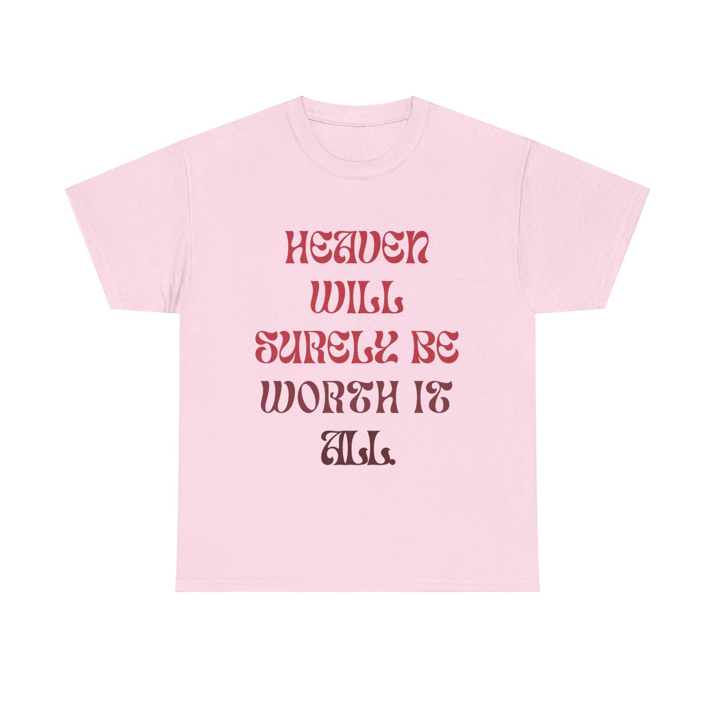 Heaven Will Surely Be Worth It All T- Shirt