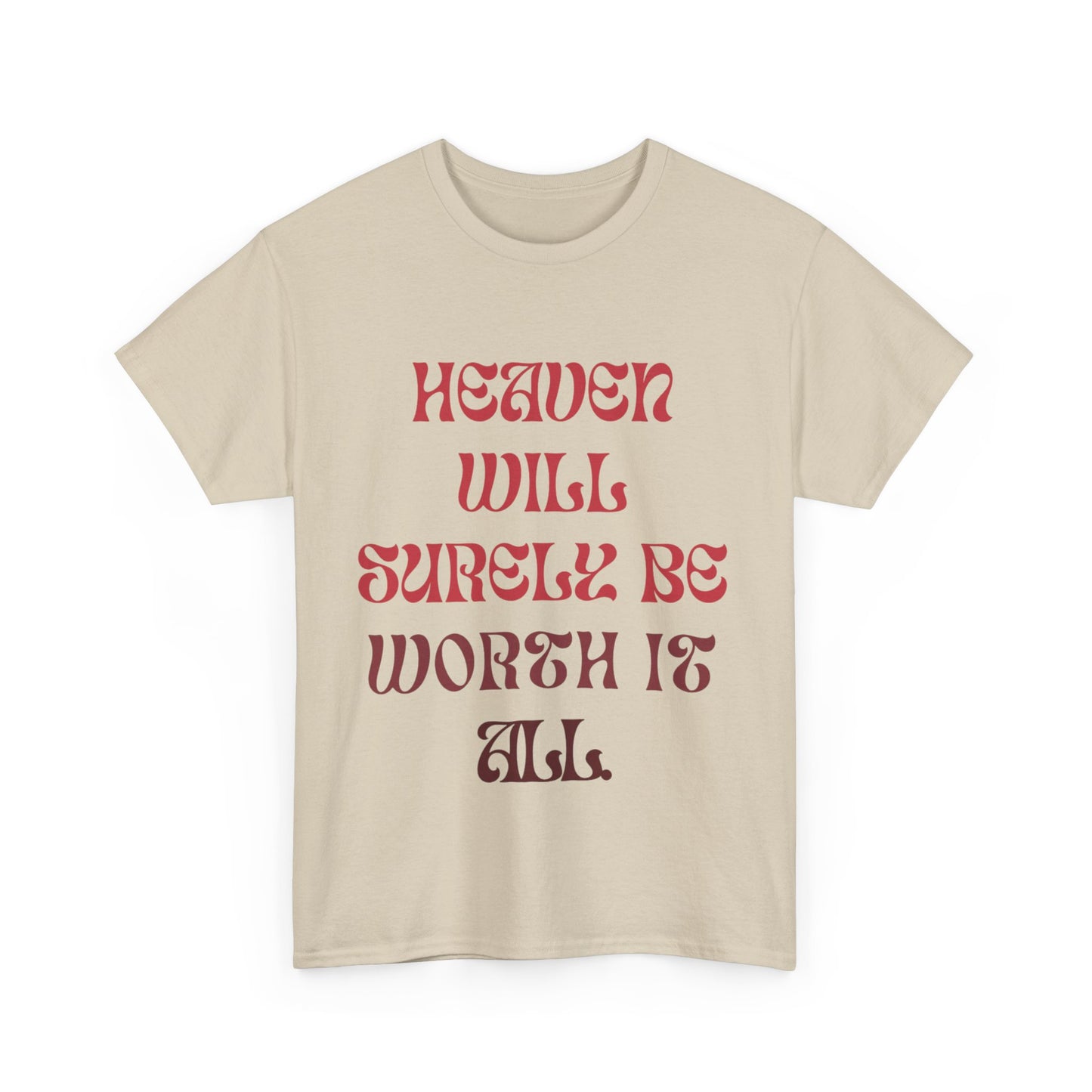 Heaven Will Surely Be Worth It All T- Shirt