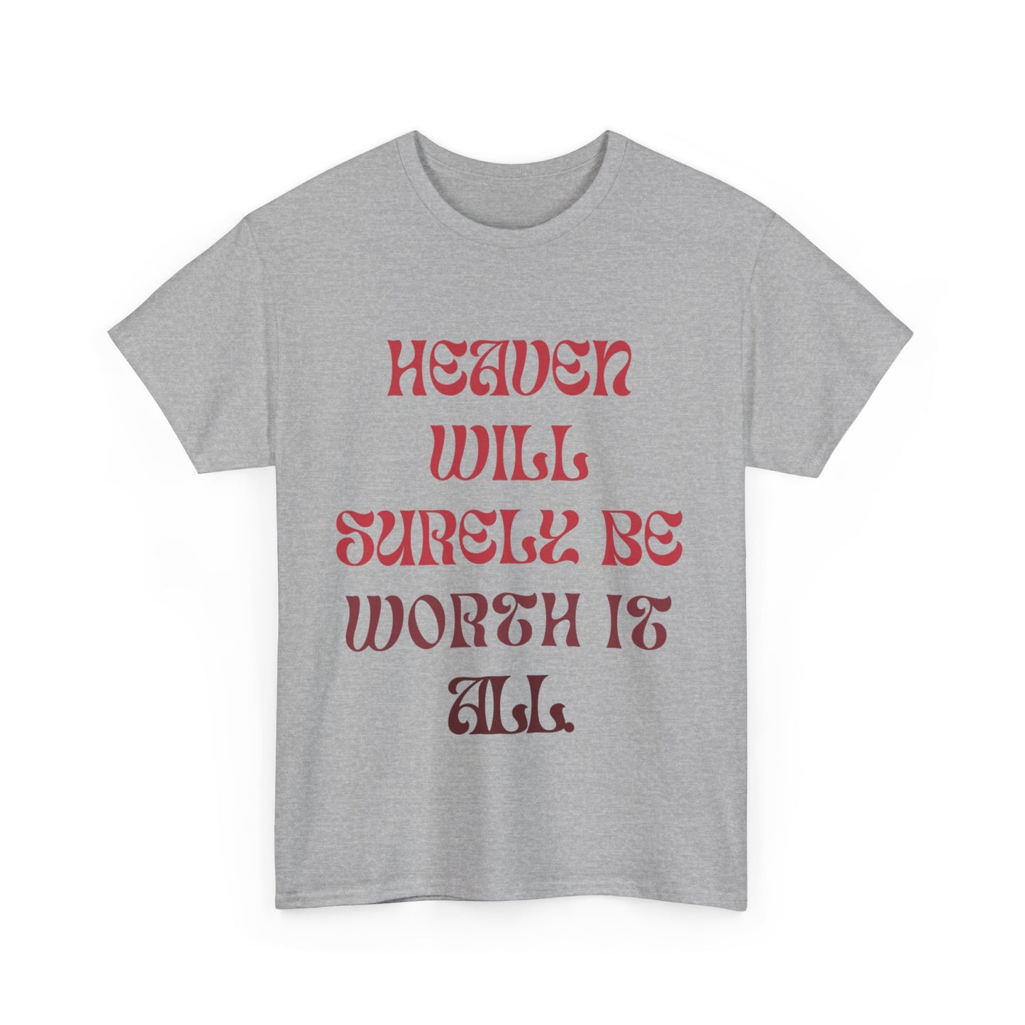 Heaven Will Surely Be Worth It All T- Shirt