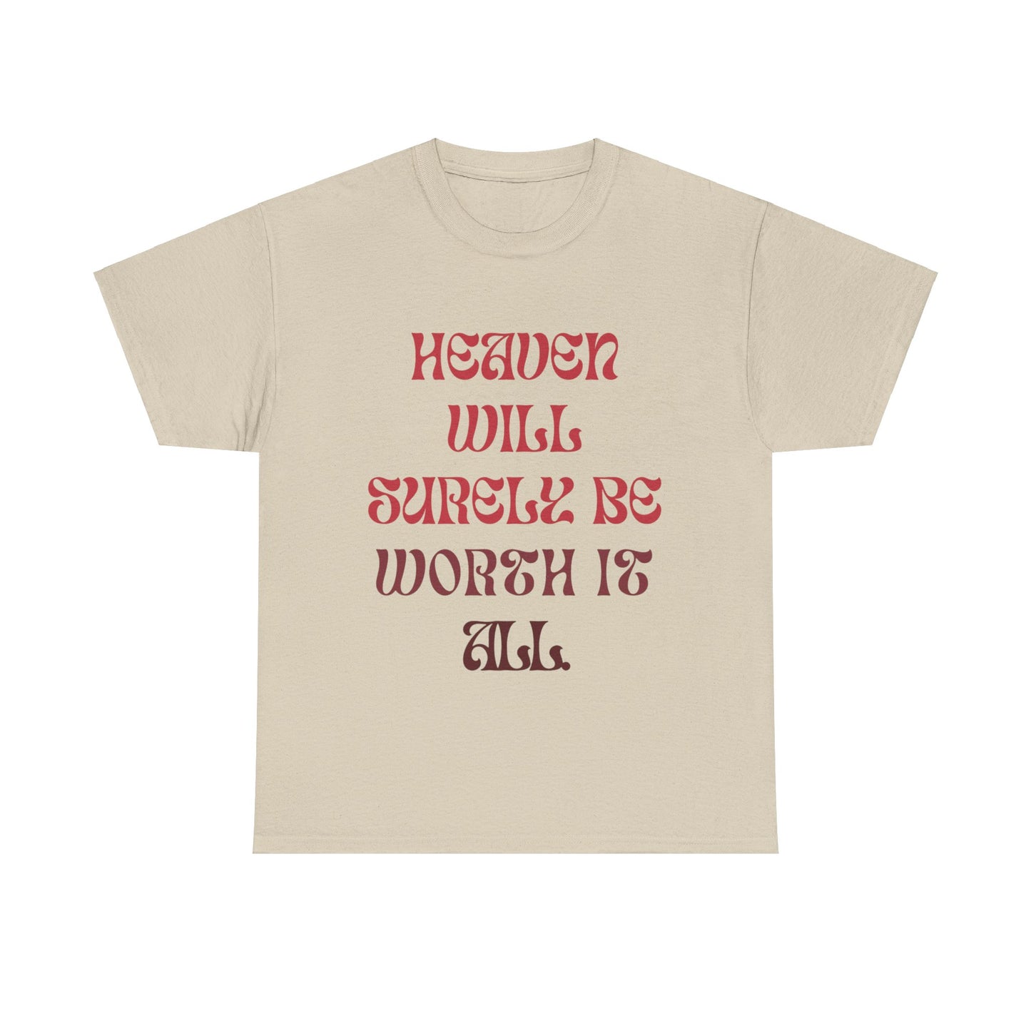 Heaven Will Surely Be Worth It All T- Shirt