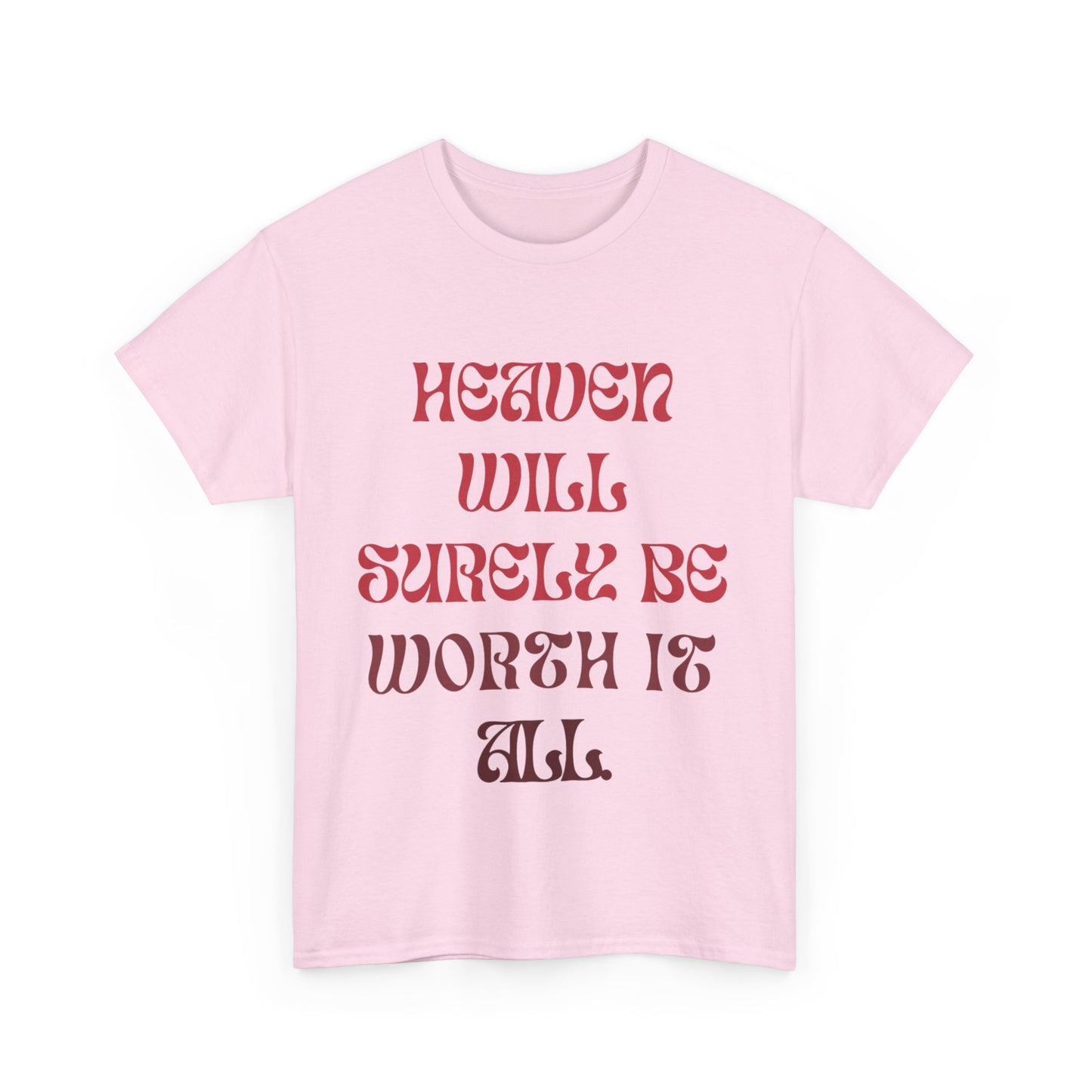 Heaven Will Surely Be Worth It All T- Shirt