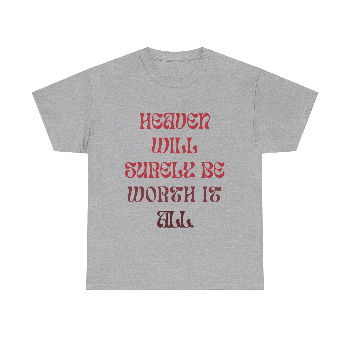 Heaven Will Surely Be Worth It All T- Shirt