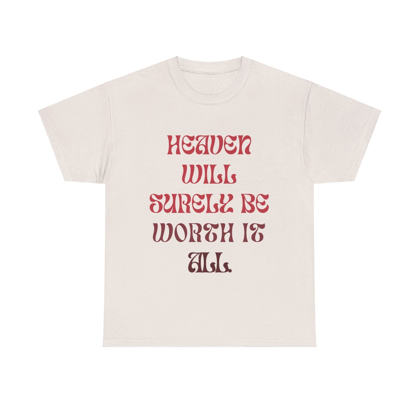 Heaven Will Surely Be Worth It All T- Shirt