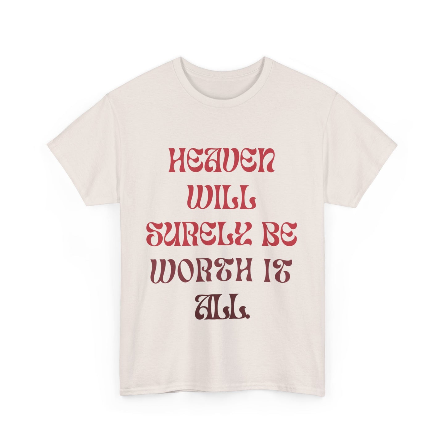 Heaven Will Surely Be Worth It All T- Shirt