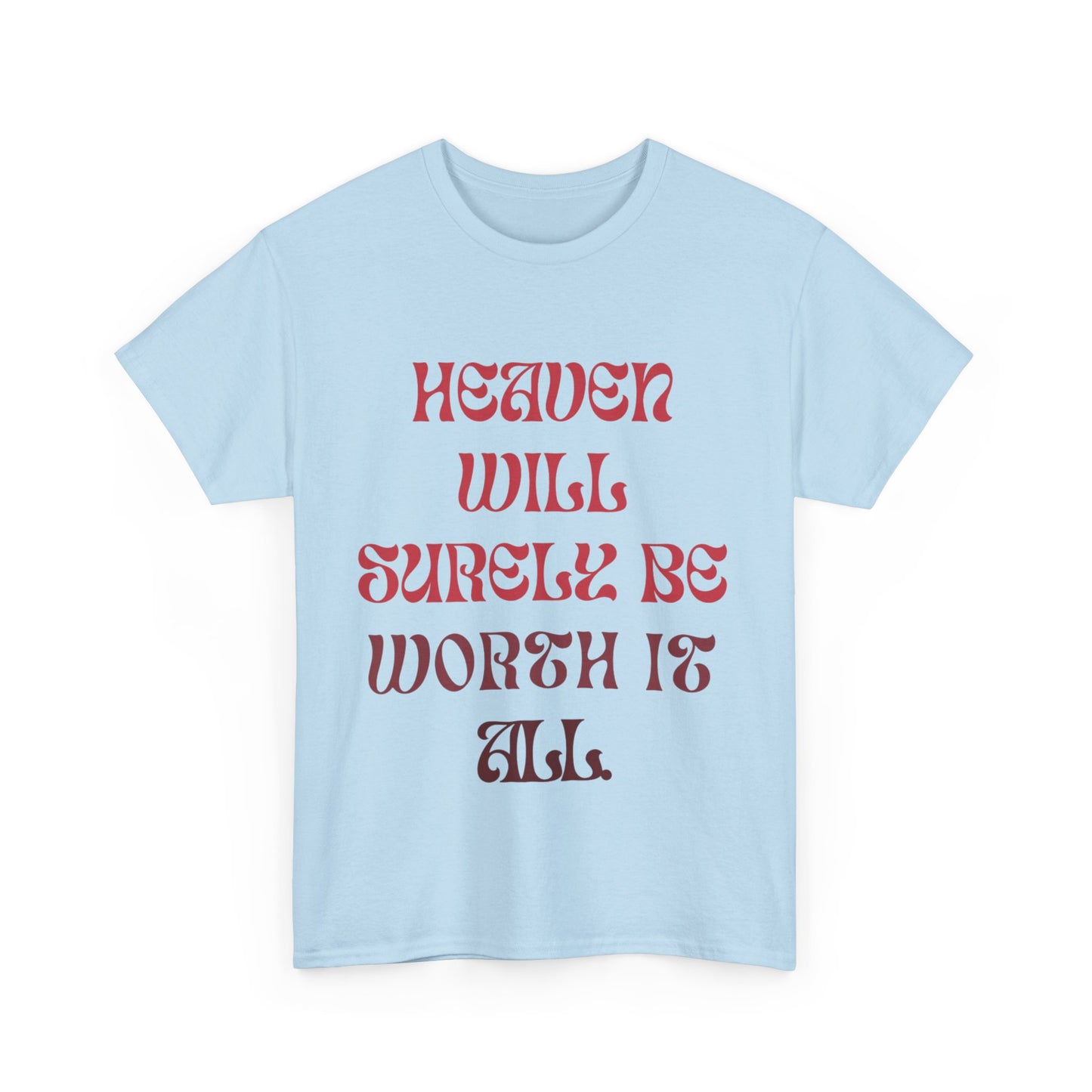 Heaven Will Surely Be Worth It All T- Shirt