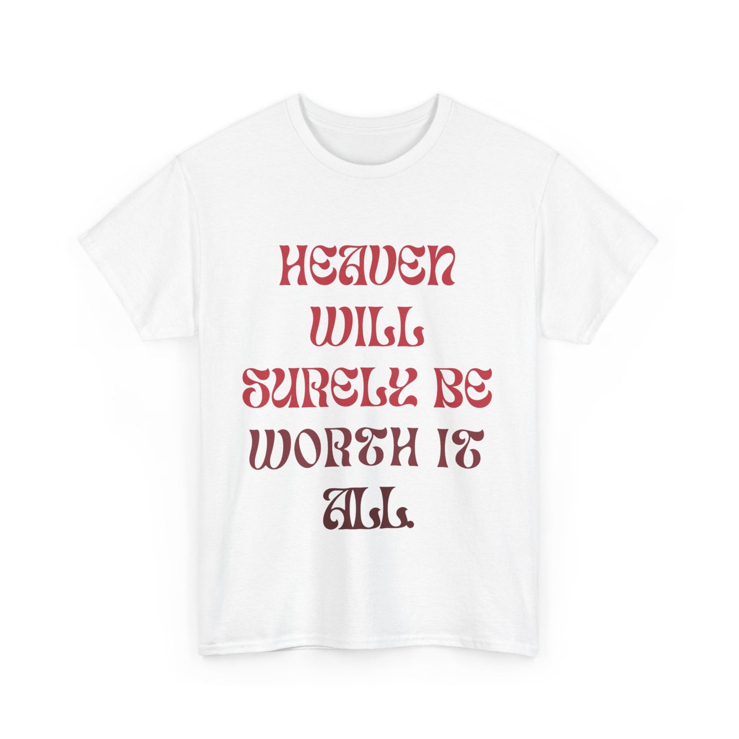 Heaven Will Surely Be Worth It All T- Shirt