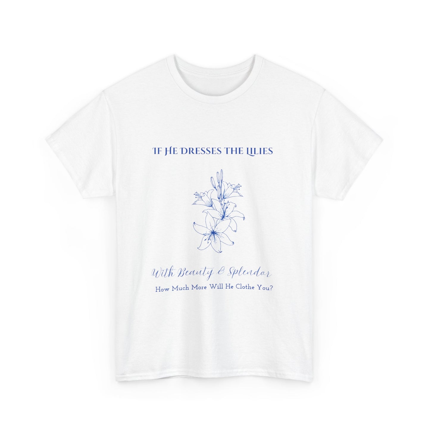 He Clothes the Lilies T-shirt - Unisex T- shirt