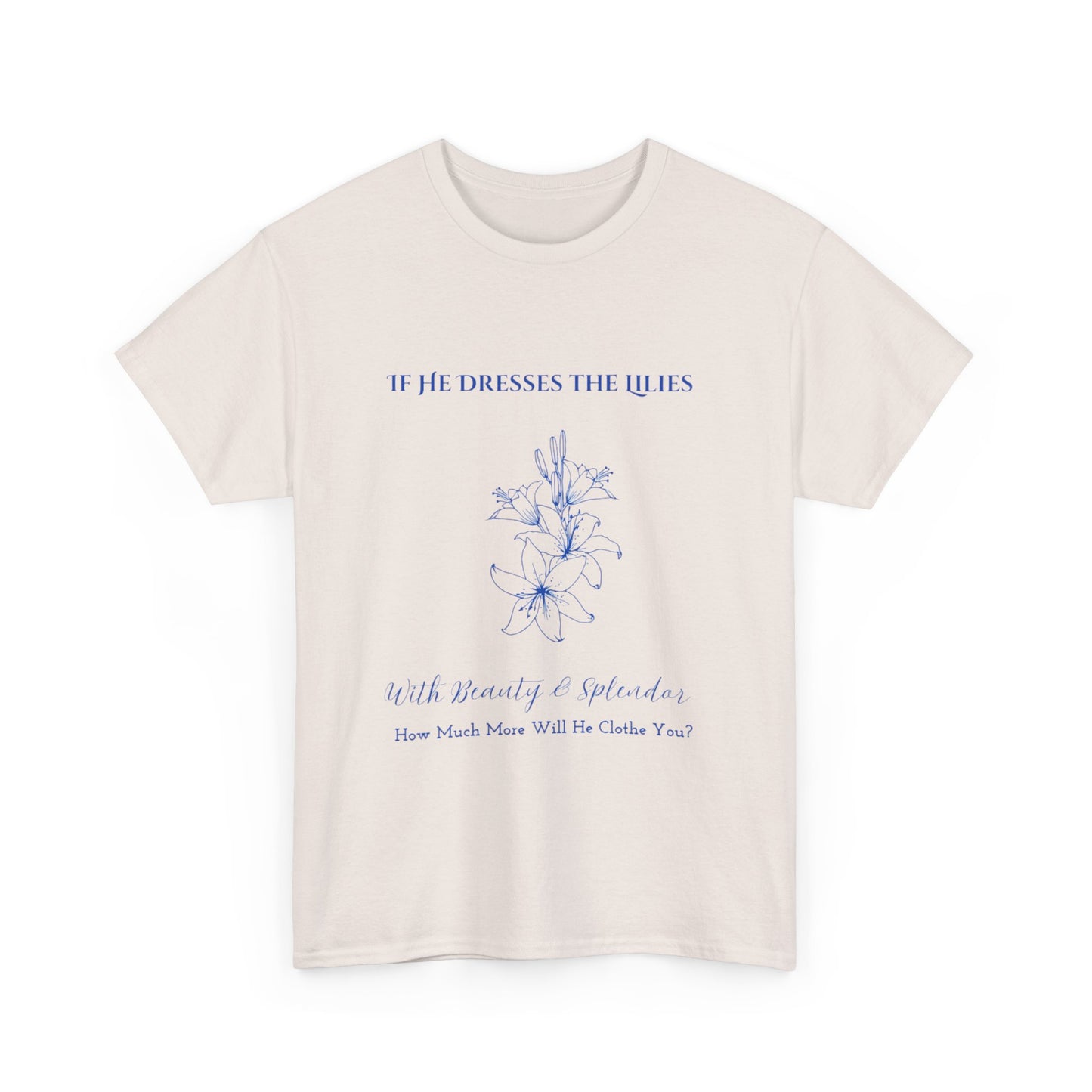 He Clothes the Lilies T-shirt - Unisex T- shirt