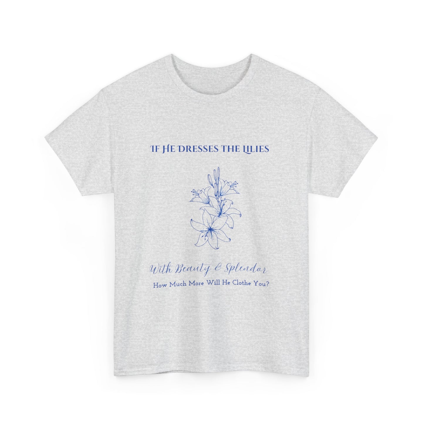 He Clothes the Lilies T-shirt - Unisex T- shirt