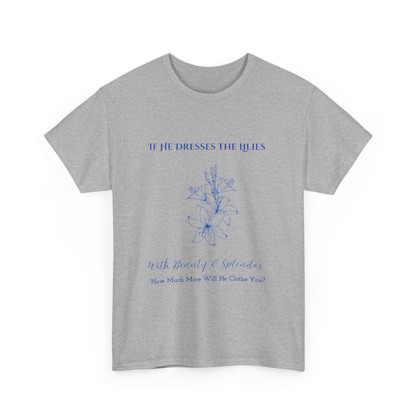 He Clothes the Lilies T-shirt - Unisex T- shirt