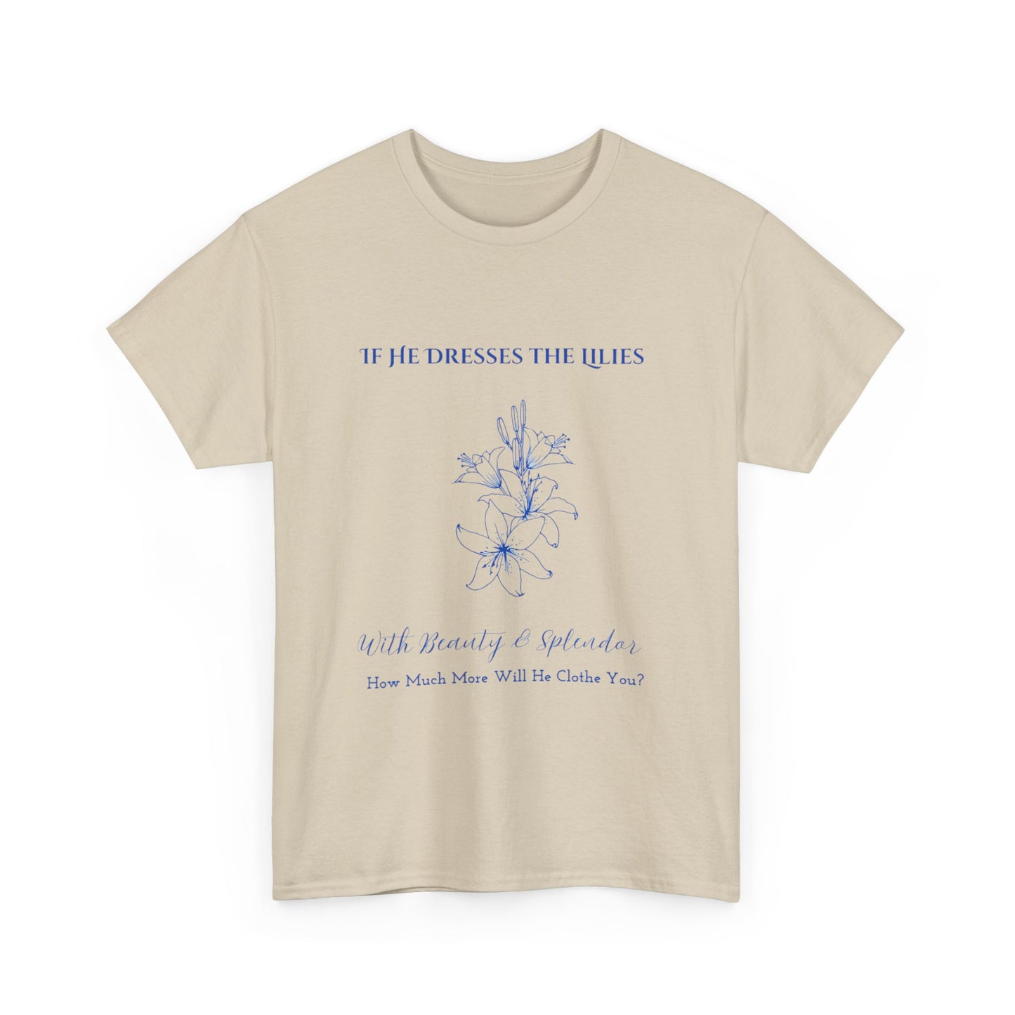 He Clothes the Lilies T-shirt - Unisex T- shirt